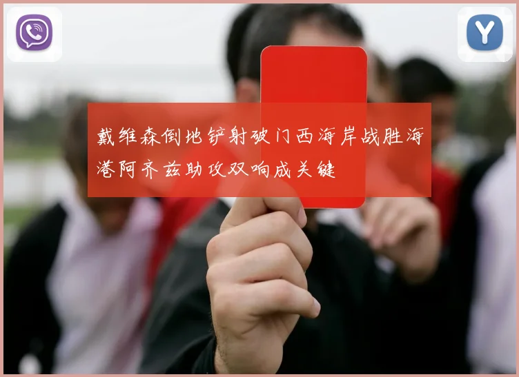 戴维森倒地铲射破门西海岸战胜海港阿齐兹助攻双响成关键